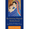 Reclaiming Migrant Motherhood: Identity, Belonging, and Displacement in a Global Context - Paperback