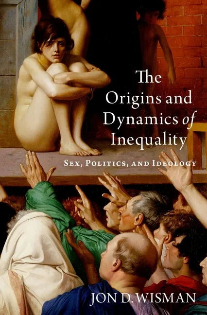 The Origins and Dynamics of Inequality: Sex, Politics, and Ideology - Hardcover