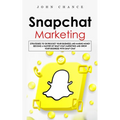 Snapchat Marketing: Strategies to Skyrocket Your Business and Making Money (Become a Master of Snap chat Marketing and Grow Your Business - Paperback
