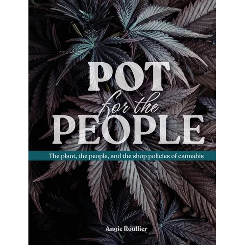 Pot for the People: The plant, the people, and the shop policies of cannabis - Paperback