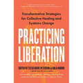 Practicing Liberation: Transformative Strategies for Collective Healing & Systems Change: Reflections on Burnout, Trauma & Building Communiti - Paperback