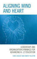 Aligning Mind and Heart: Leadership and Organization Dynamics for Advancing K-12 Education - Paperback