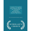 Accident Prevention and Response Manual for Anhydrous Ammonia Refrigeration System Operators - Scholar's Choice Edition - Paperback