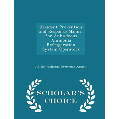 Accident Prevention and Response Manual for Anhydrous Ammonia Refrigeration System Operators - Scholar's Choice Edition - Paperback