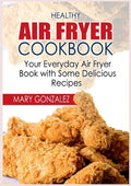 Healthy Air Fryer Cookbook: Your Everyday Air Fryer Book with Some Delicious Recipes - Paperback
