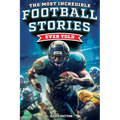 The Most Incredible Football Stories Ever Told: Inspirational and Legendary Tales from the Greatest Football Players and Games of All Time - Paperback