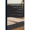 The Unknown Life of Jesus Christ: From an Ancient Manuscript Recently Discovered in a Buddhist Monastery - Hardcover