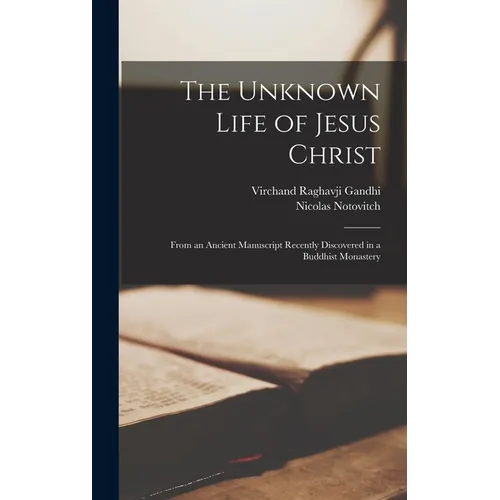 The Unknown Life of Jesus Christ: From an Ancient Manuscript Recently Discovered in a Buddhist Monastery - Hardcover