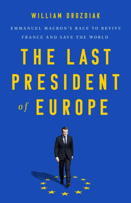 The Last President of Europe: Emmanuel Macron's Race to Revive France and Save the World - Hardcover