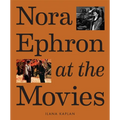 Nora Ephron at the Movies: A Visual Celebration of the Writer and Director Behind When Harry Met Sally, You've Got Mail, Sleepless in Seattle, and Mor - Hardcover