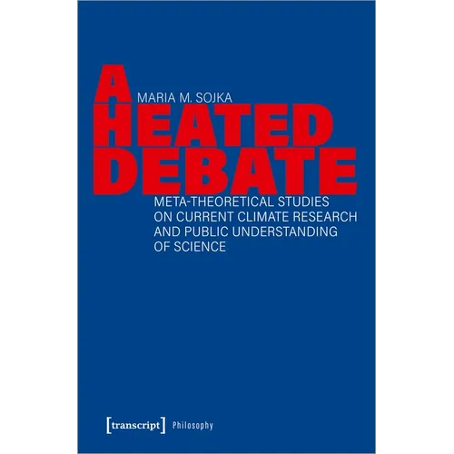 A Heated Debate: Meta-Theoretical Studies on Current Climate Research and Public Understanding of Science - Paperback