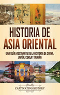 Historia de Asia oriental: Una guía fascinante de la historia de China, Japón, Corea y Taiwán - Hardcover