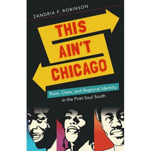 This Ain't Chicago: Race, Class, and Regional Identity in the Post-Soul South - Paperback