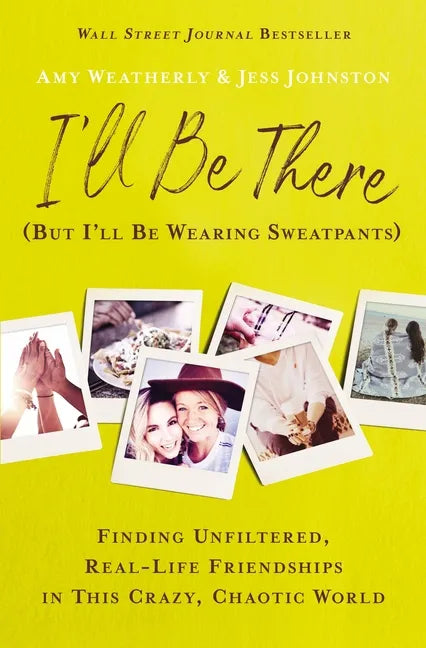 I'll Be There (But I'll Be Wearing Sweatpants): Finding Unfiltered, Real-Life Friendships in This Crazy, Chaotic World - Paperback