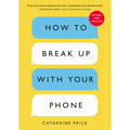 How to Break Up with Your Phone, Revised Edition: The 30-Day Digital Detox Plan - Paperback