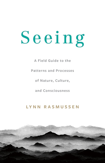 Seeing: A Field Guide to the Patterns and Processes of Nature, Culture, and Consciousness - Paperback