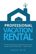 The Professional Vacation Rental: Buying, Managing and Enjoying Your Home Away from Home - Profitably - Paperback