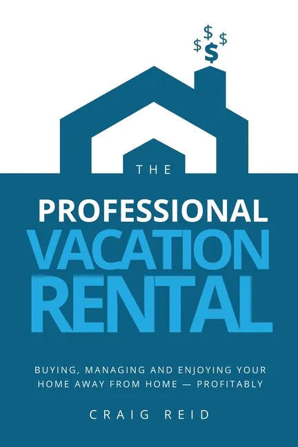 The Professional Vacation Rental: Buying, Managing and Enjoying Your Home Away from Home - Profitably - Paperback