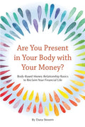 Are You Present in Your Body with Your Money?: Body-Based Money Relationship Basics to Reclaim Your Financial Life - Paperback