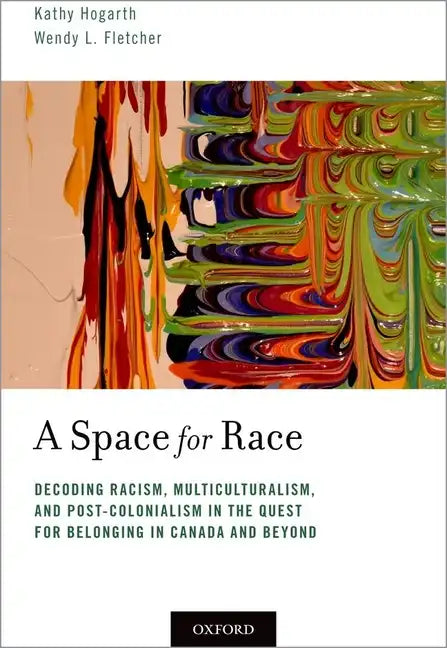 Space for Race: Decoding Racism, Multiculturalism, and Post-Colonialism in the Quest for Belonging in Canada and Beyond - Paperback