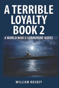 A Terrible Loyalty -- Book 2: A World War II Submarine Novel - Paperback