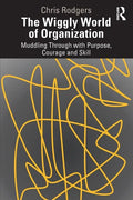 The Wiggly World of Organization: Muddling Through with Purpose, Courage and Skill - Paperback