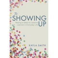 To Showing Up: Raising a Glass to Lessons Learned in Everyday Life - Paperback