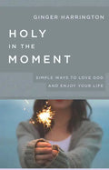 Holy in the Moment: Simple Ways to Love God and Enjoy Your Life - Paperback