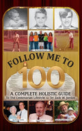 Follow Me To 100: A Complete Holistic Guide To The Centenarian Lifestyle - Hardcover