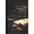 Life Of King Henry The Eighth: Founded On Authentic And Original Documents, (some Of Them Not Before Published - Paperback