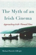 The Myth of an Irish Cinema: Approaching Irish-Themed Films - Hardcover