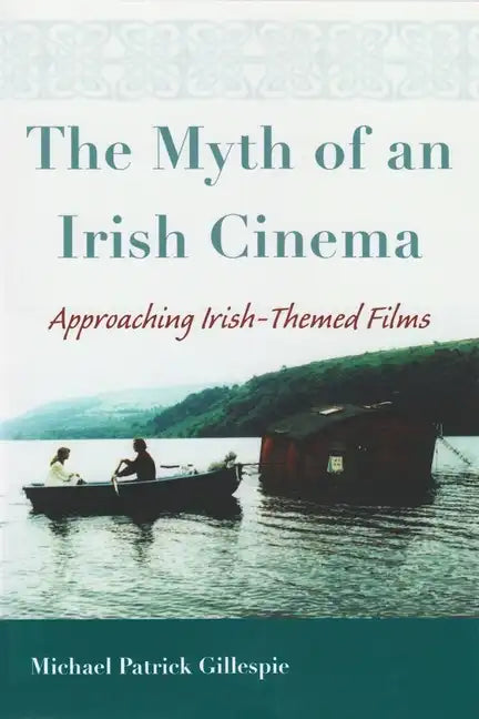 The Myth of an Irish Cinema: Approaching Irish-Themed Films - Hardcover