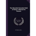 The Mentally Retarded Child at Home; a Manual for Parents - Paperback