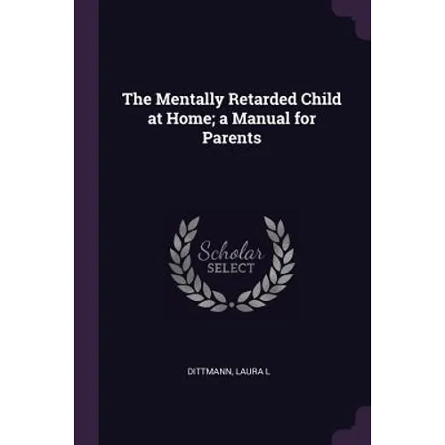 The Mentally Retarded Child at Home; a Manual for Parents - Paperback
