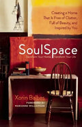 SoulSpace: Transform Your Home, Transform Your Life -- Creating a Home That Is Free of Clutter, Full of Beauty, and Inspired by You - Paperback