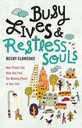 Busy Lives and Restless Souls: How Prayer Can Help You Find the Missing Peace in Your Life - Paperback