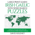 Large Print Learn Irish Gaelic with Word Search Puzzles: Learn Irish Gaelic Language Vocabulary with Challenging Easy to Read Word Find Puzzles - Paperback