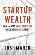 Startup Wealth: How The Best Angel Investors Make Money In Startups - Hardcover