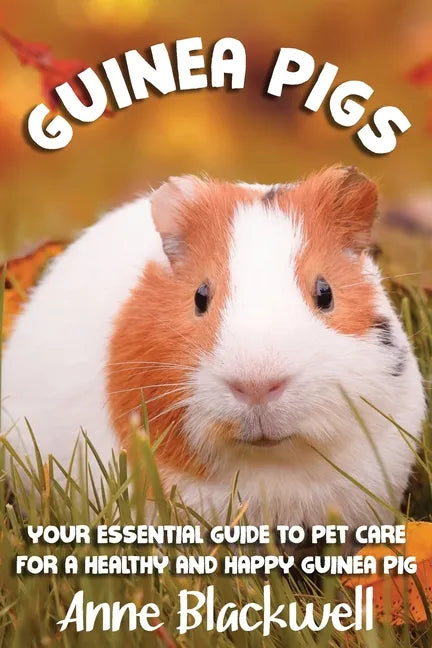 Guinea Pigs: Your Essential Care Guide for a Healthy and Happy Guinea Pig - Paperback