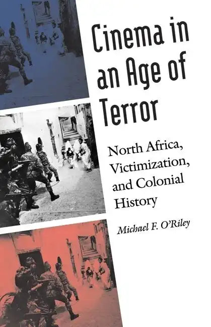 Cinema in an Age of Terror: North Africa, Victimization, and Colonial History - Hardcover