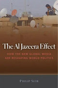 The Al Jazeera Effect: How the New Global Media Are Reshaping World Politics - Hardcover