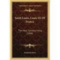 Saint Louis, Louis IX Of France: The Most Christian King (1900) - Paperback