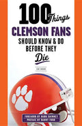100 Things Clemson Fans Should Know & Do Before They Die - Paperback