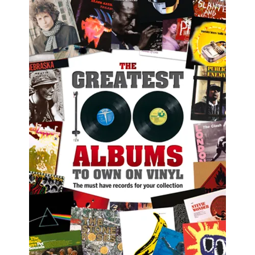 The Greatest 100 Albums to Own on Vinyl: The Must Have Records for Your Collection - Hardcover