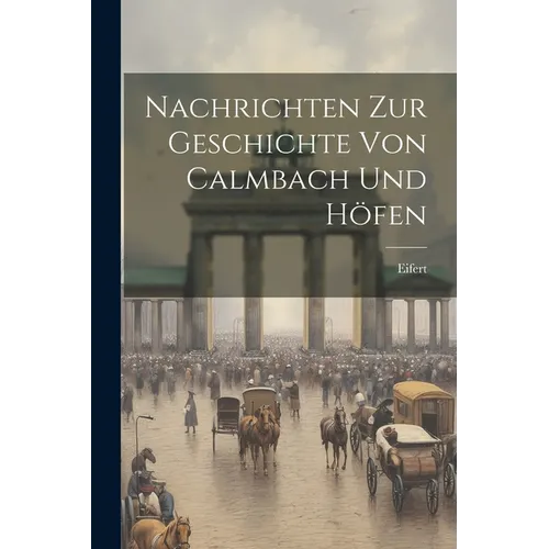 Nachrichten Zur Geschichte Von Calmbach Und Hen - Paperback
