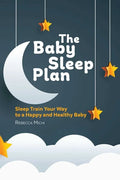The Baby Sleep Plan: Sleep Train Your Way to a Happy and Healthy Baby - Paperback