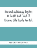 Baptismal And Marriage Registers Of The Old Dutch Church Of Kingston, Ulster County, New York - Paperback
