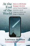 At the End of the World: Notes on a 1941 Murder Rampage in the Arctic and the Threat of Religious Extremism, Loss of Indigenous Culture, and Danger of - Paperback