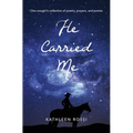 He Carried Me: One cowgirl's collection of poems, prayers and ponies - Paperback