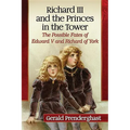 Richard III and the Princes in the Tower: The Possible Fates of Edward V and Richard of York - Paperback